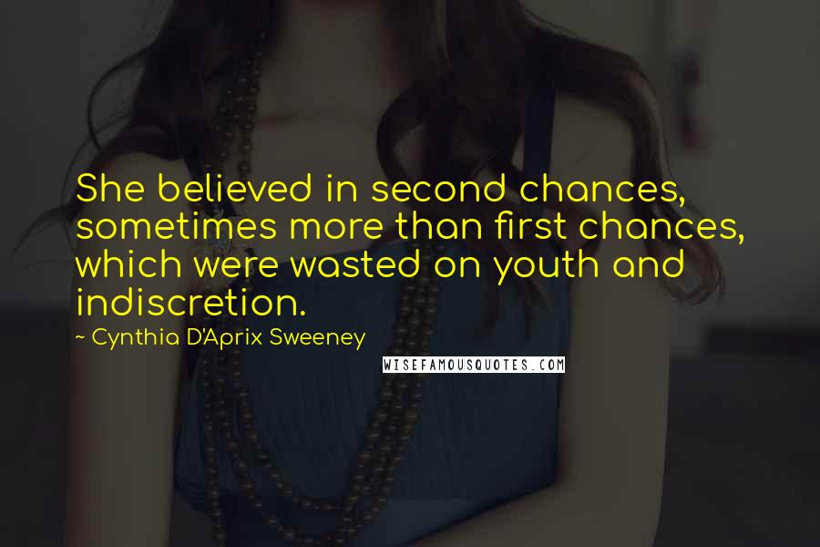 Cynthia D'Aprix Sweeney quotes: She believed in second chances, sometimes more than first chances, which were wasted on youth and indiscretion.