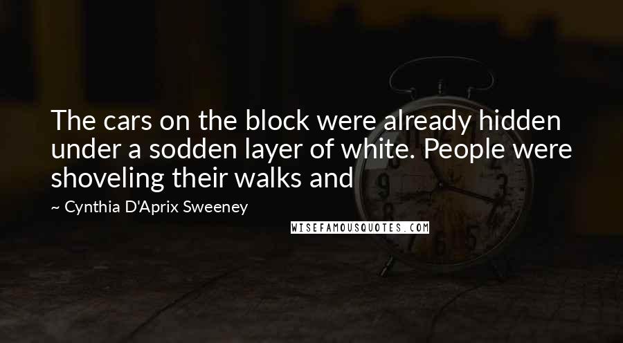 Cynthia D'Aprix Sweeney quotes: The cars on the block were already hidden under a sodden layer of white. People were shoveling their walks and