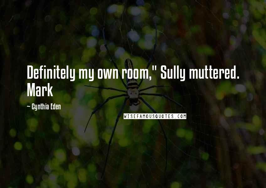 Cynthia Eden quotes: Definitely my own room," Sully muttered. Mark