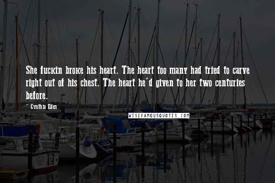 Cynthia Eden quotes: She fuckin broke his heart. The heart too many had tried to carve right out of his chest. The heart he'd given to her two centuries before.