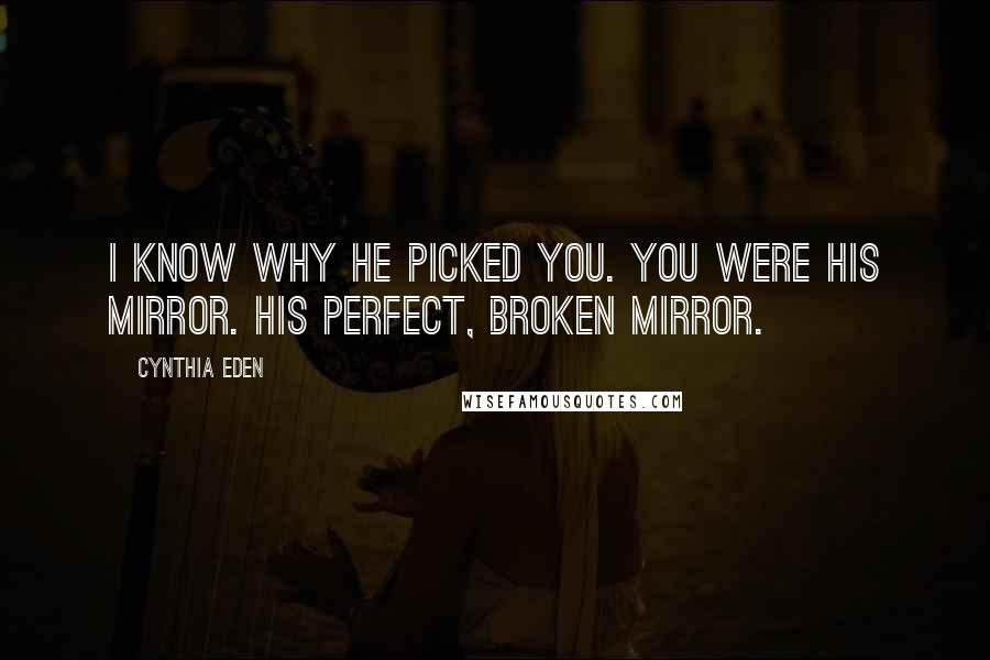 Cynthia Eden quotes: I know why he picked you. You were his mirror. His perfect, broken mirror.
