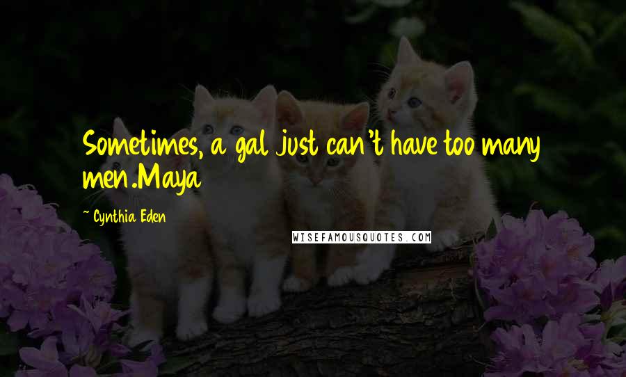 Cynthia Eden quotes: Sometimes, a gal just can't have too many men.Maya
