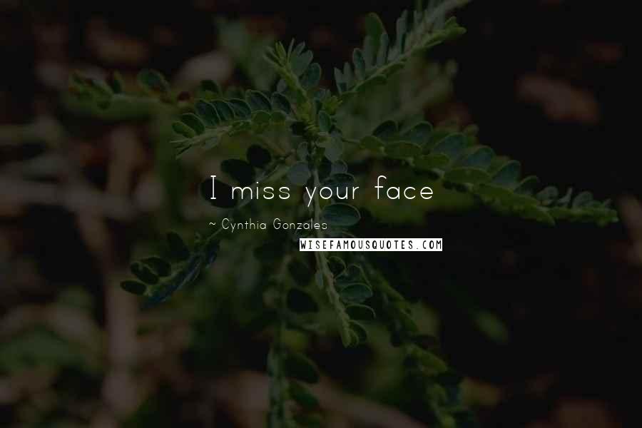 Cynthia Gonzales quotes: I miss your face
