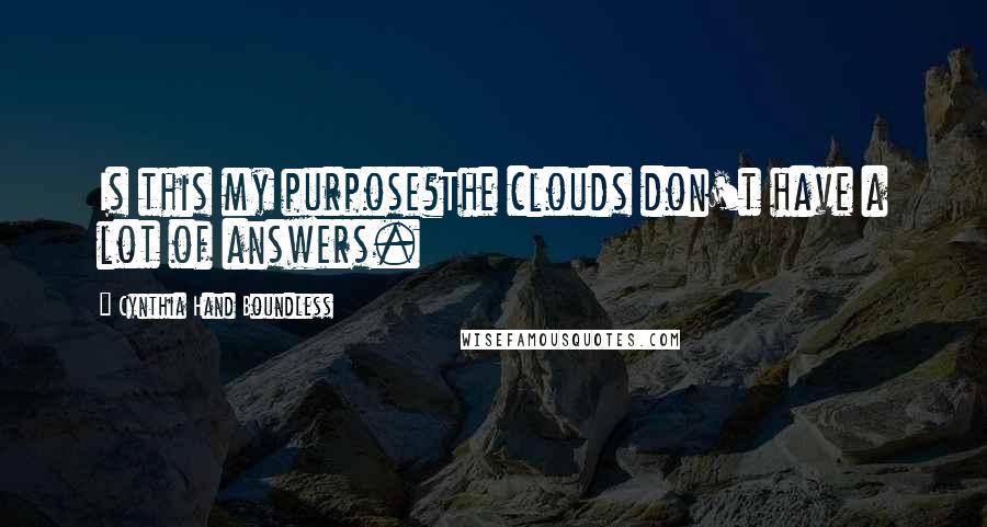 Cynthia Hand Boundless quotes: Is this my purpose?The clouds don't have a lot of answers.