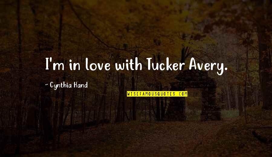 Cynthia Hand Love Quotes By Cynthia Hand: I'm in love with Tucker Avery.