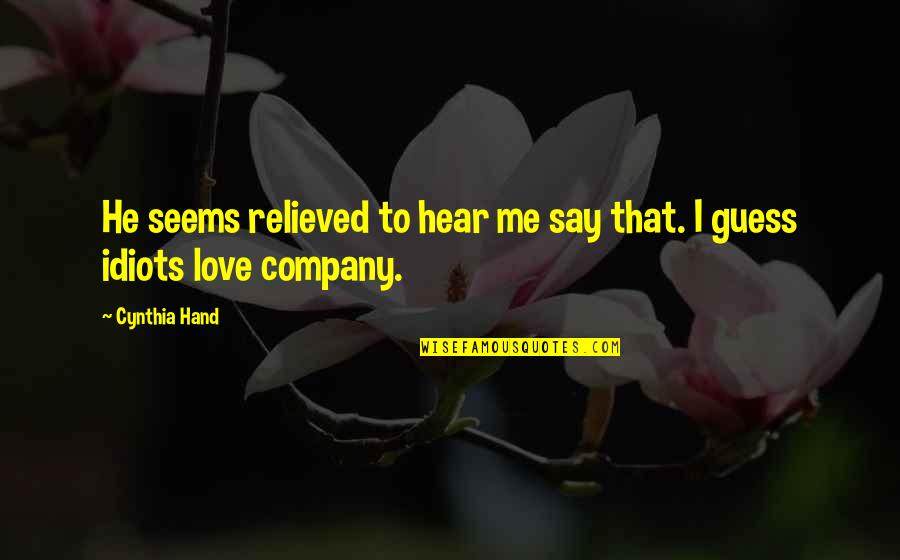 Cynthia Hand Love Quotes By Cynthia Hand: He seems relieved to hear me say that.