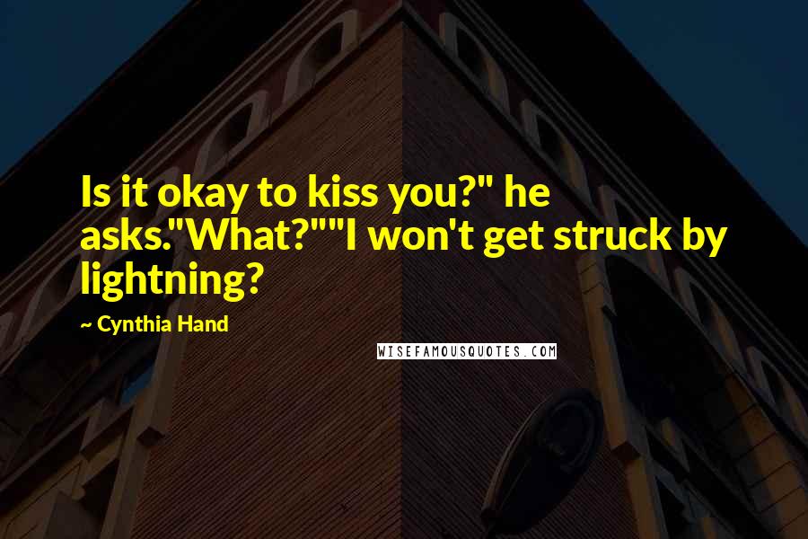 Cynthia Hand quotes: Is it okay to kiss you?" he asks."What?""I won't get struck by lightning?