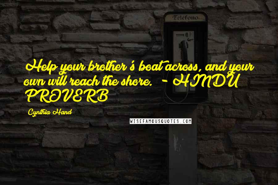 Cynthia Hand quotes: Help your brother's boat across, and your own will reach the shore. - HINDU PROVERB