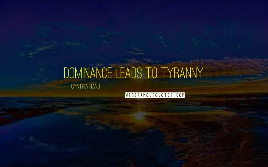 Cynthia Hand quotes: Dominance leads to tyranny