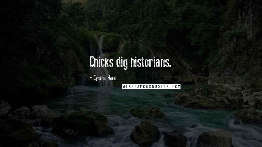 Cynthia Hand quotes: Chicks dig historians.