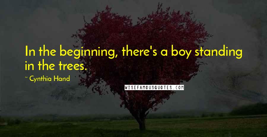 Cynthia Hand quotes: In the beginning, there's a boy standing in the trees.