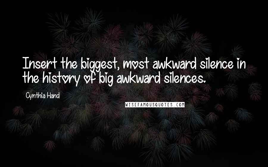 Cynthia Hand quotes: Insert the biggest, most awkward silence in the history of big awkward silences.