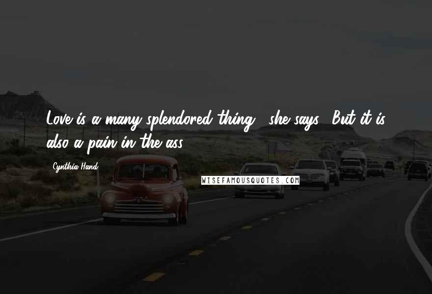 Cynthia Hand quotes: Love is a many-splendored thing," she says. "But it is also a pain in the ass.