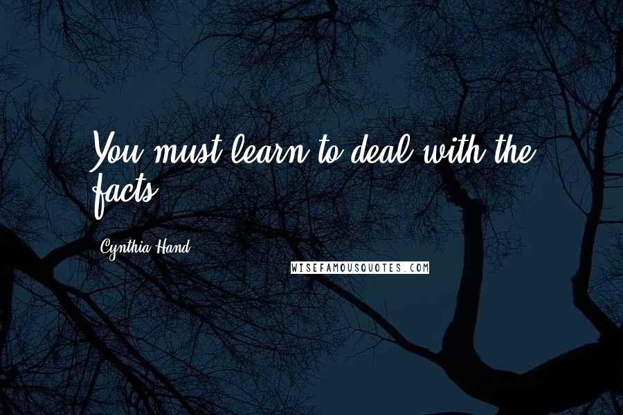 Cynthia Hand quotes: You must learn to deal with the facts.