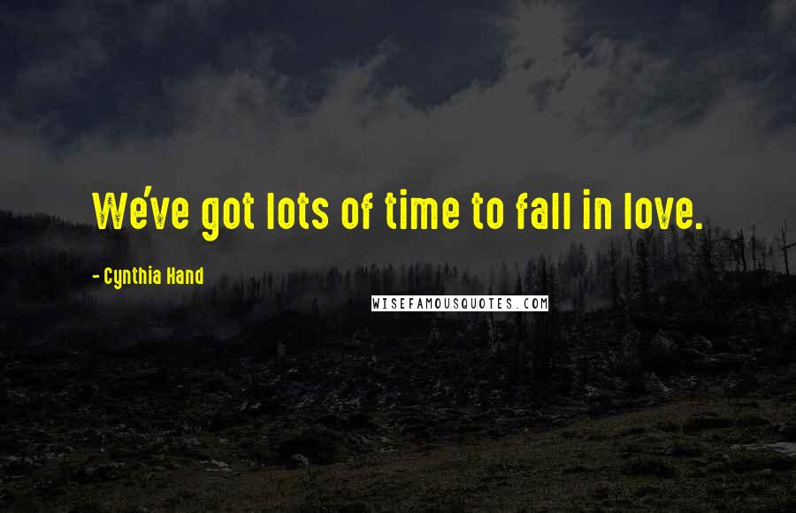 Cynthia Hand quotes: We've got lots of time to fall in love.