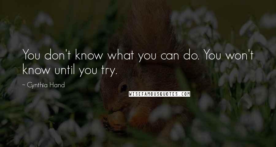 Cynthia Hand quotes: You don't know what you can do. You won't know until you try.