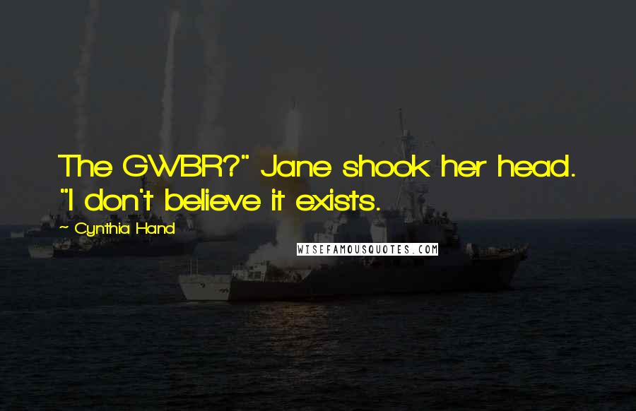 Cynthia Hand quotes: The GWBR?" Jane shook her head. "I don't believe it exists.