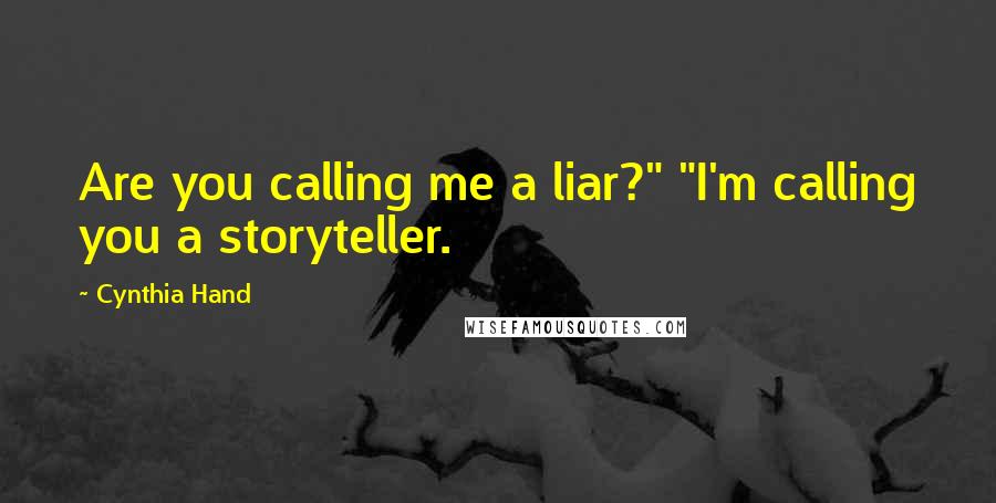 Cynthia Hand quotes: Are you calling me a liar?" "I'm calling you a storyteller.