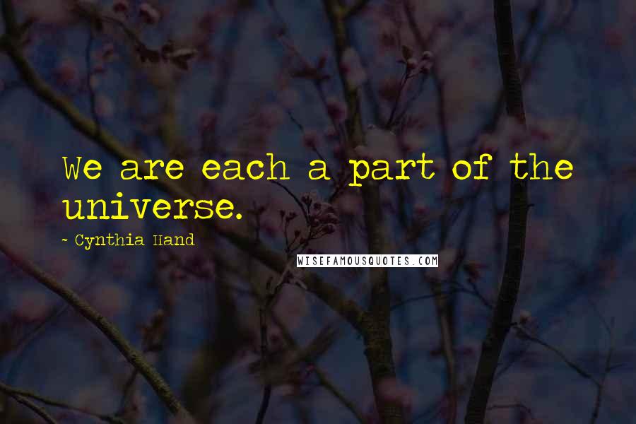 Cynthia Hand quotes: We are each a part of the universe.