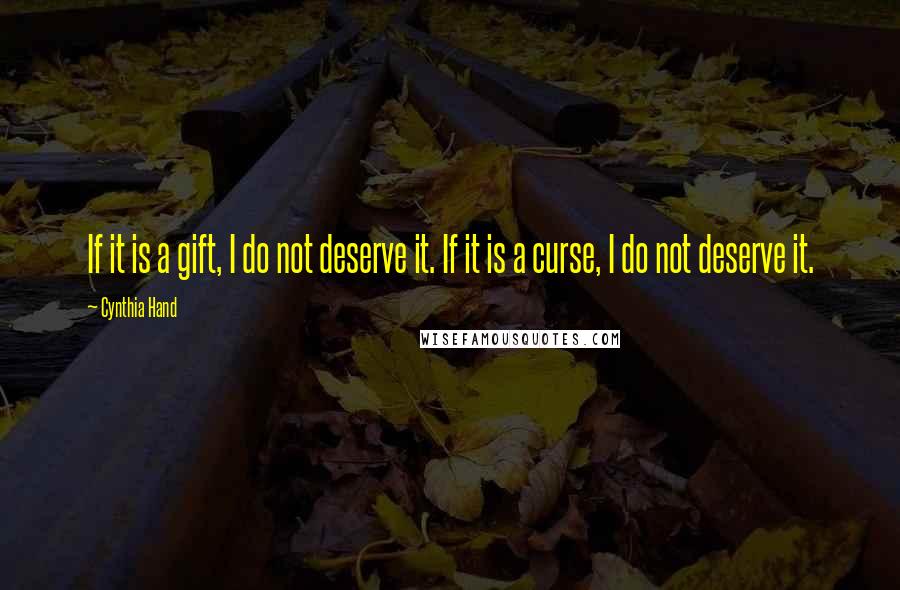 Cynthia Hand quotes: If it is a gift, I do not deserve it. If it is a curse, I do not deserve it.