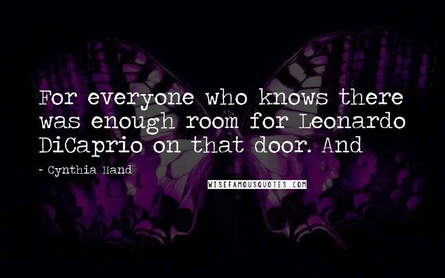 Cynthia Hand quotes: For everyone who knows there was enough room for Leonardo DiCaprio on that door. And