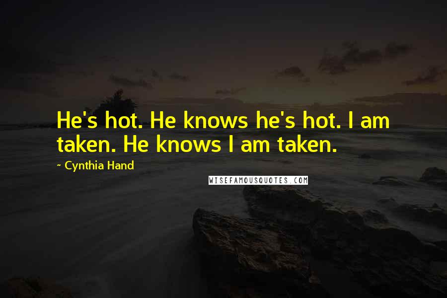 Cynthia Hand quotes: He's hot. He knows he's hot. I am taken. He knows I am taken.