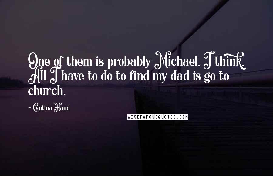 Cynthia Hand quotes: One of them is probably Michael, I think. All I have to do to find my dad is go to church.