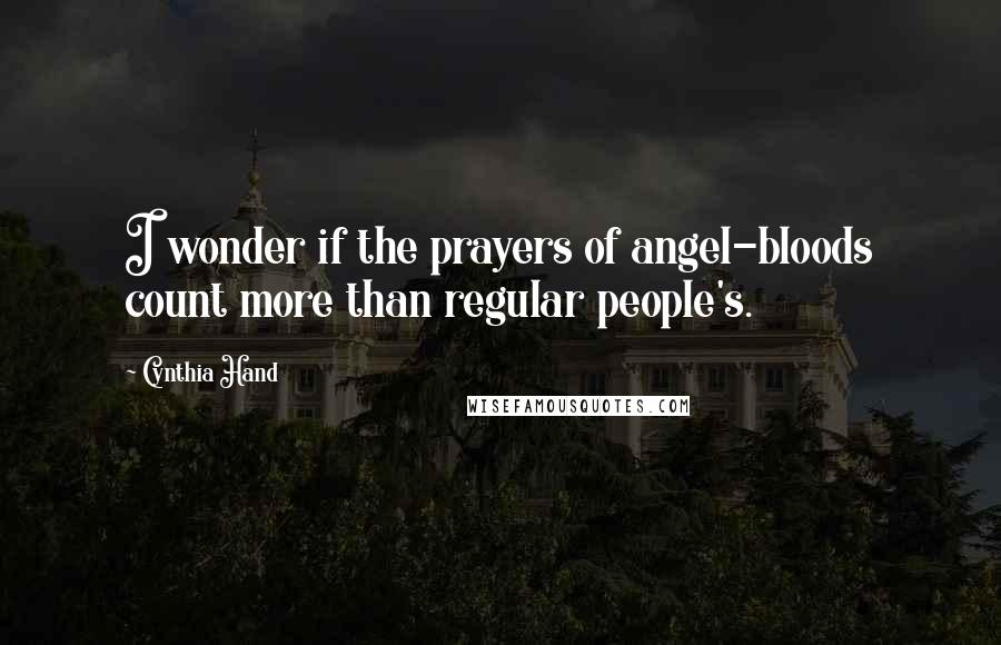 Cynthia Hand quotes: I wonder if the prayers of angel-bloods count more than regular people's.
