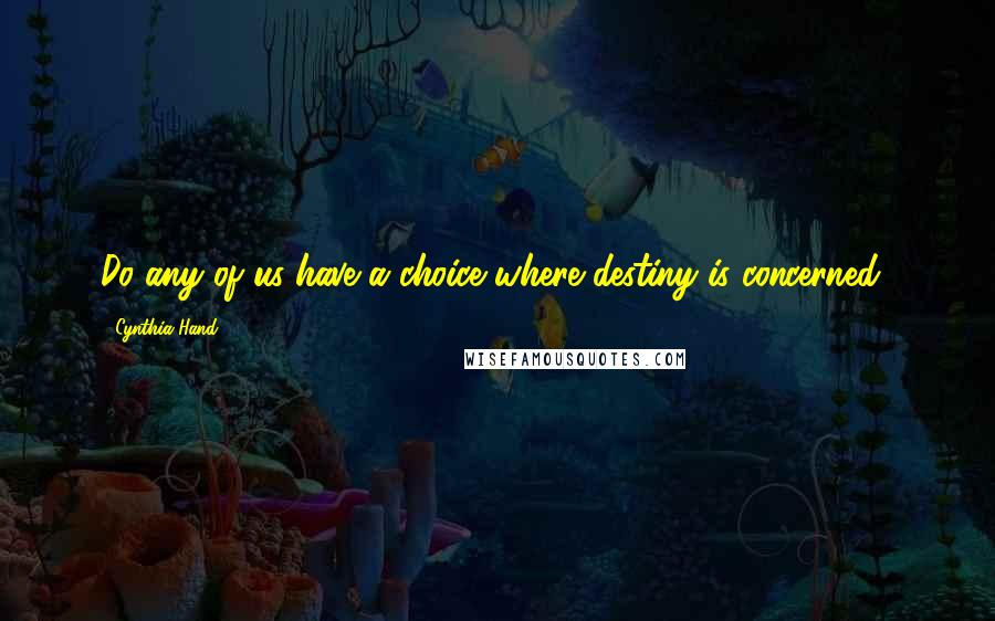 Cynthia Hand quotes: Do any of us have a choice where destiny is concerned?