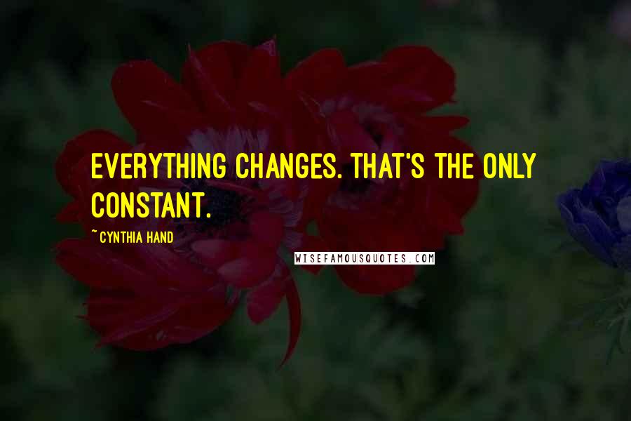 Cynthia Hand quotes: Everything changes. That's the only constant.