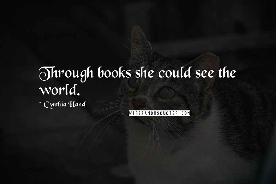 Cynthia Hand quotes: Through books she could see the world.