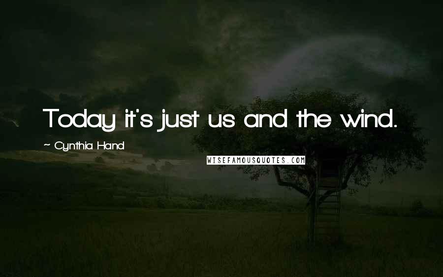 Cynthia Hand quotes: Today it's just us and the wind.