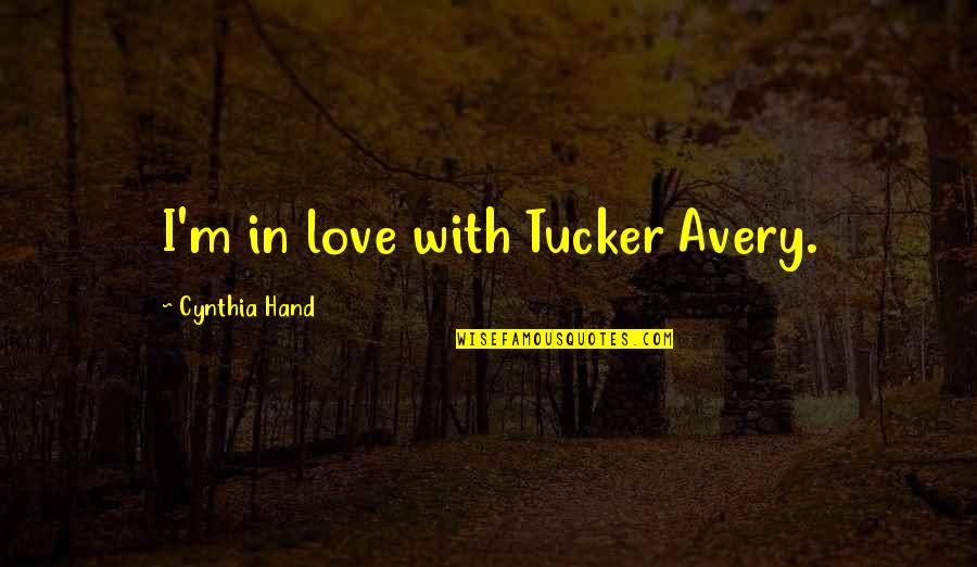 Cynthia Hand Quotes By Cynthia Hand: I'm in love with Tucker Avery.