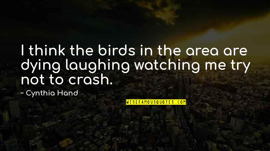 Cynthia Hand Quotes By Cynthia Hand: I think the birds in the area are