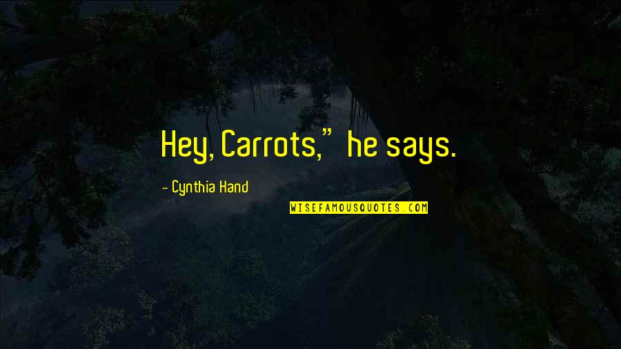 Cynthia Hand Quotes By Cynthia Hand: Hey, Carrots," he says.