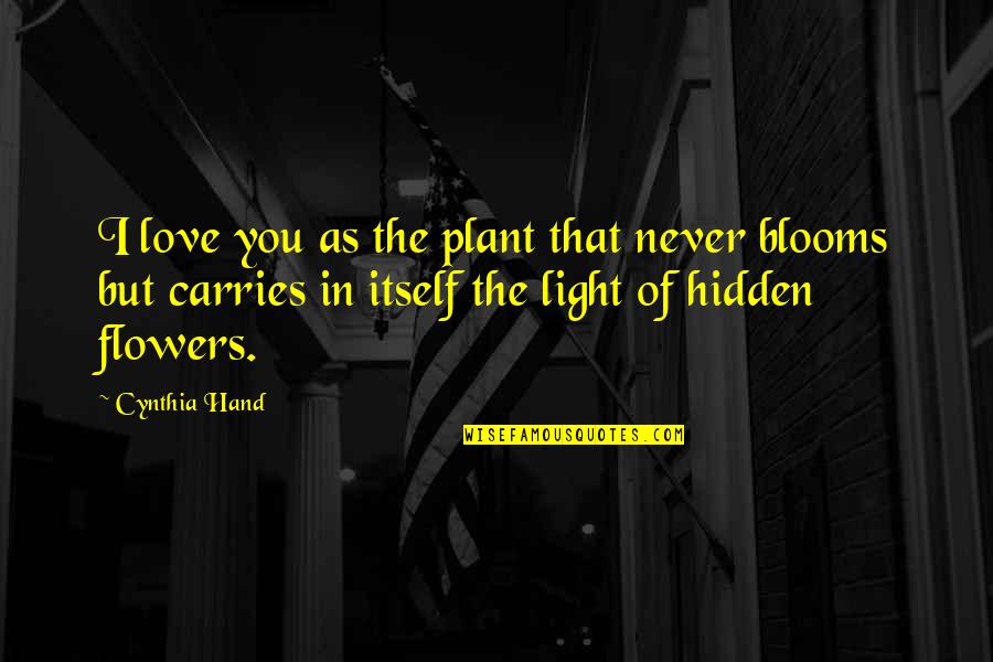 Cynthia Hand Quotes By Cynthia Hand: I love you as the plant that never