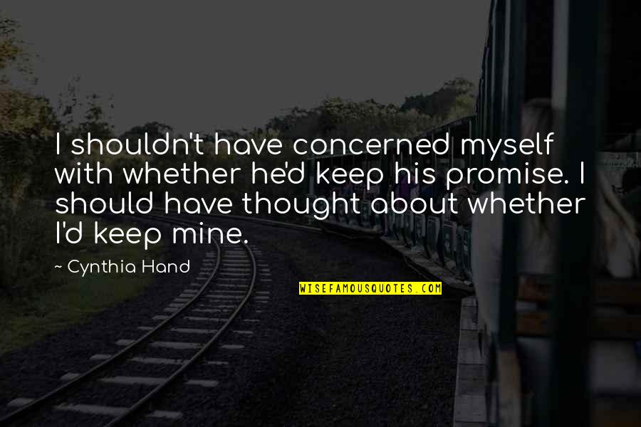Cynthia Hand Quotes By Cynthia Hand: I shouldn't have concerned myself with whether he'd