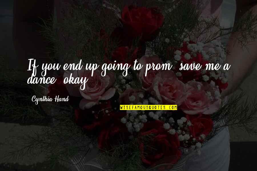 Cynthia Hand Quotes By Cynthia Hand: If you end up going to prom, save