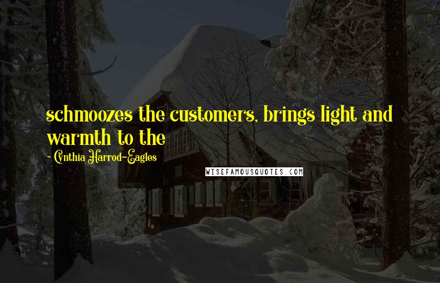 Cynthia Harrod-Eagles quotes: schmoozes the customers, brings light and warmth to the