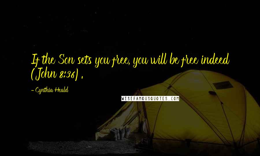Cynthia Heald quotes: If the Son sets you free, you will be free indeed (John 8:36).