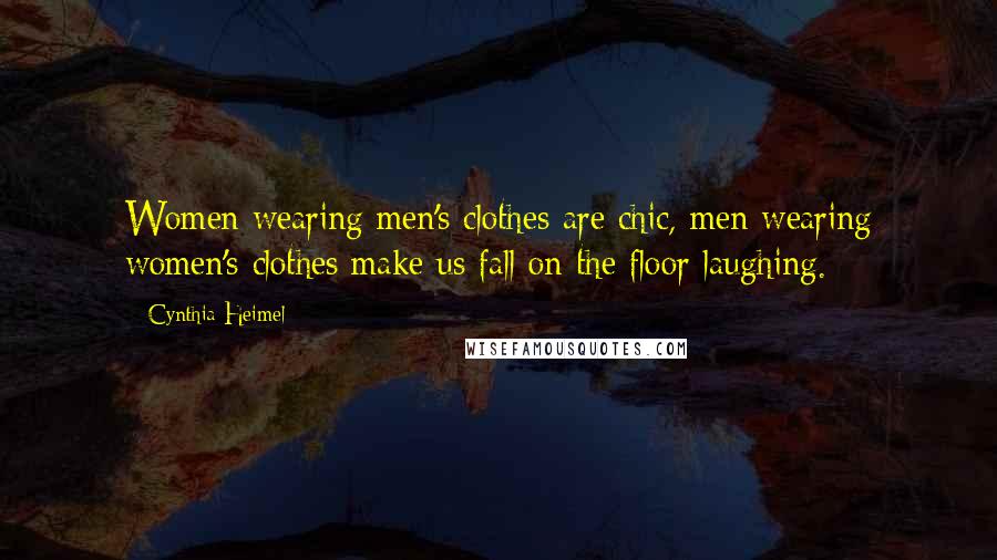 Cynthia Heimel quotes: Women wearing men's clothes are chic, men wearing women's clothes make us fall on the floor laughing. Cynthia Heimel quotes: Women wearing men's clothes are chic, men wearing women's clothes make us fall on the floor laughing.