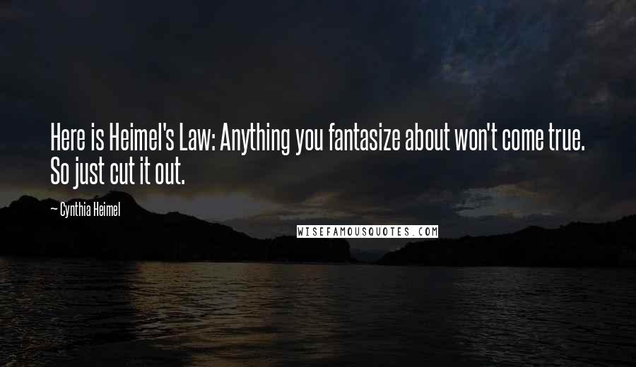 Cynthia Heimel quotes: Here is Heimel's Law: Anything you fantasize about won't come true. So just cut it out.