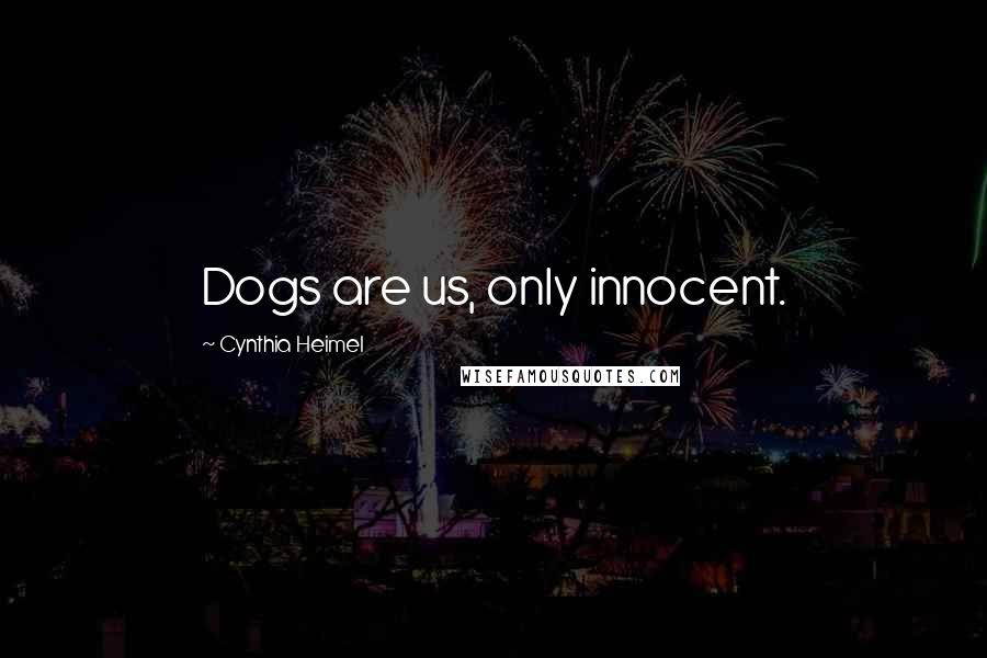 Cynthia Heimel quotes: Dogs are us, only innocent.