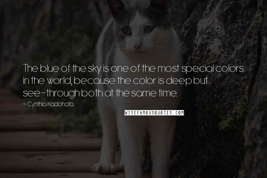 Cynthia Kadohata quotes: The blue of the sky is one of the most special colors in the world, because the color is deep but see-through both at the same time.