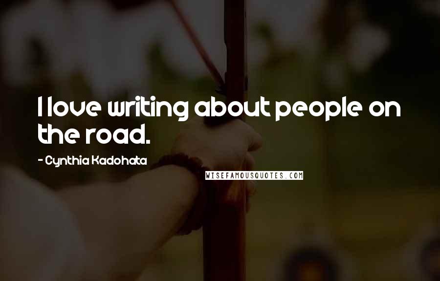 Cynthia Kadohata quotes: I love writing about people on the road.