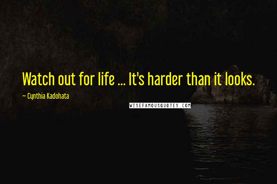 Cynthia Kadohata quotes: Watch out for life ... It's harder than it looks.