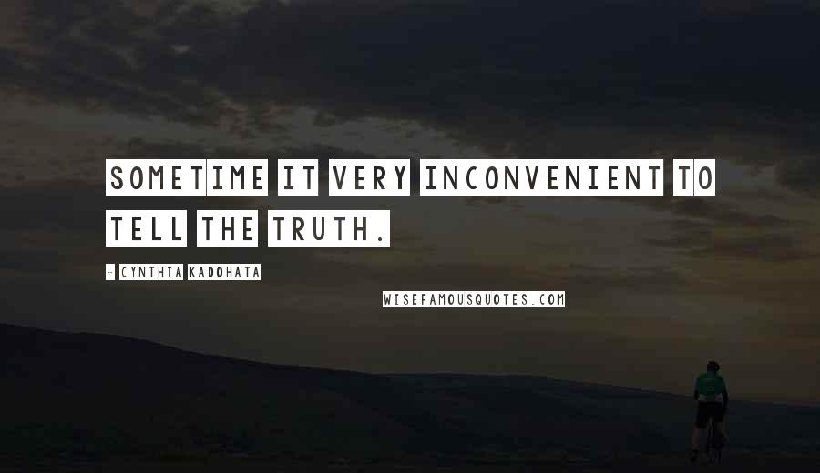 Cynthia Kadohata quotes: Sometime it very inconvenient to tell the truth.