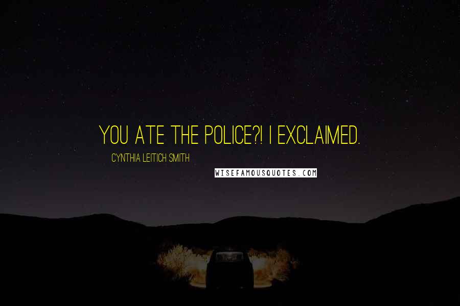 Cynthia Leitich Smith quotes: You ate the police?! I exclaimed. Cynthia Leitich Smith quotes: You ate the police?! I exclaimed.