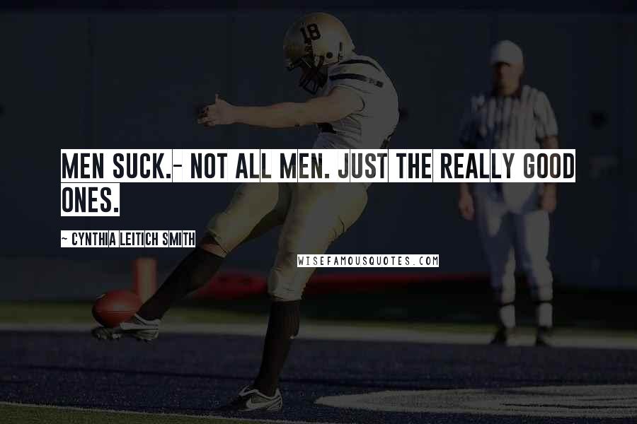Cynthia Leitich Smith quotes: Men suck.- Not all men. Just the really good ones. Cynthia Leitich Smith quotes: Men suck.- Not all men. Just the really good ones.
