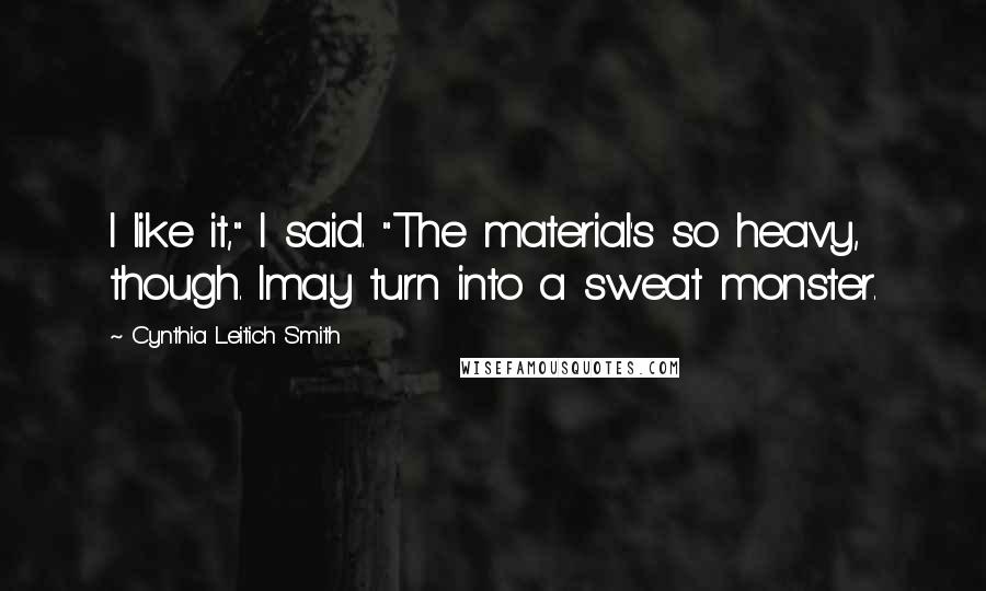 Cynthia Leitich Smith quotes: I like it," I said. "The material's so heavy, though. Imay turn into a sweat monster. Cynthia Leitich Smith quotes: I like it," I said. "The material's so heavy, though. Imay turn into a sweat monster.